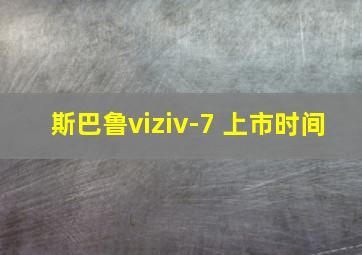 斯巴鲁viziv-7 上市时间